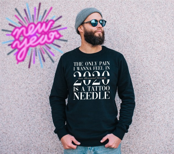 The Only Pain i Wanna Feel In 2020 Is A Tattoo Needle Unisex Sweater Spruch Favourite Failure