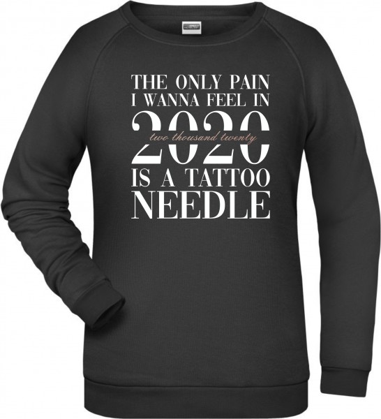 The Only Pain I Wanna Feel in 2020 is a Tattoo Needle Damen Sweater Sprüche New Year Tattoo Ink